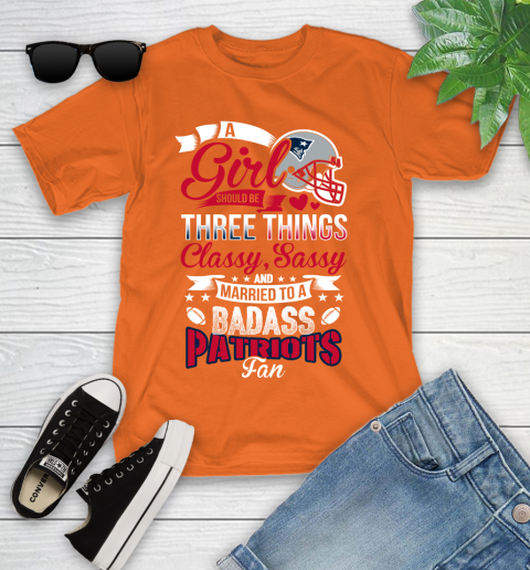 New England Patriots NFL Football A Girl Should Be Three Things Classy Sassy And A Be Badass Fan Youth T-Shirt 9