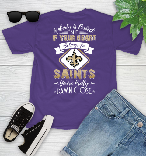 NFL Football New Orleans Saints Nobody Is Perfect But If Your Heart Belongs To Saints You're Pretty Damn Close Shirt Youth T-Shirt 3