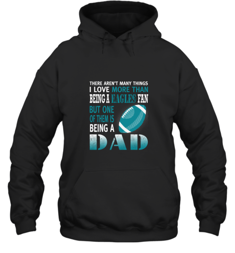 I Love More Than Being An Eagles Fan Being A Dad Football Hoodie