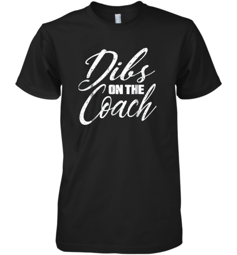 Dibs on The Coach Funny Baseball Shirt Football Women Premium Men's T-Shirt