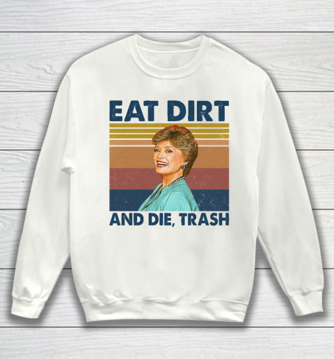 Golden Girls Tshirt Eat Dirt and Die Trash Blanche Golden Girls Retro Sweatshirt