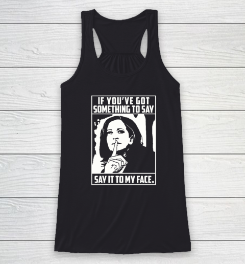 If You've Got Something To Say Say It To My Face Harris 2024 Racerback Tank