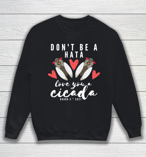 Cicada 2021 Funny tshirt Don't Be A Hata Love You A Cicada Brood X 2021 Sweatshirt