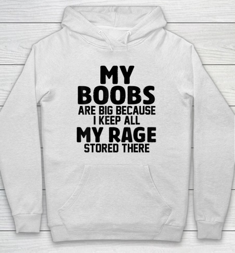 My Boobs Are Big Because I Keep All My Rage Stored There Hoodie