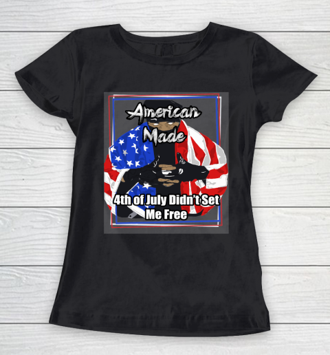 American Made 4th of July Didn't Set Me Free Women's T-Shirt