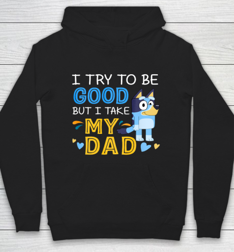 Bluey Dad try to be good but I take after my Dad Hoodie