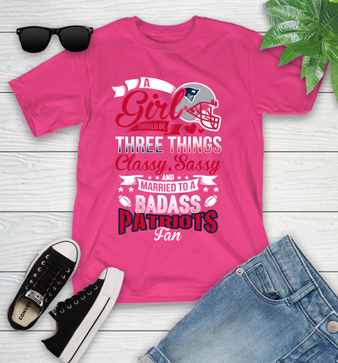New England Patriots NFL Football A Girl Should Be Three Things Classy Sassy And A Be Badass Fan Youth T-Shirt 11