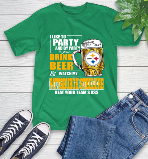 NFL I Like To Party And By Party I Mean Drink Beer and Watch My Pittsburgh Steelers Beat Your Team's Ass Football T-Shirt 7