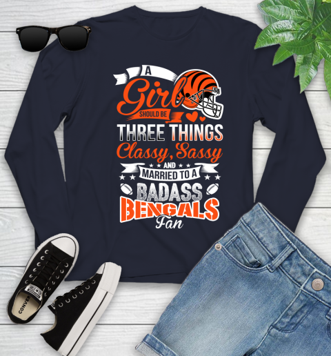 Cincinnati Bengals NFL Football A Girl Should Be Three Things Classy Sassy And A Be Badass Fan Youth Long Sleeve 2