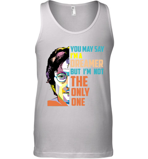You May Say Im A Dreamer Tank Top