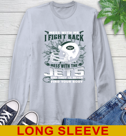 NFL Football New York Jets Mess With Me I Fight Back Mess With My Team And They'll Never Find Your Body Shirt Long Sleeve T-Shirt 6