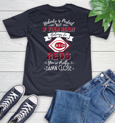 MLB Baseball Cincinnati Reds Nobody Is Perfect But If Your Heart Belongs To Reds You're Pretty Damn Close Shirt V-Neck T-Shirt 2