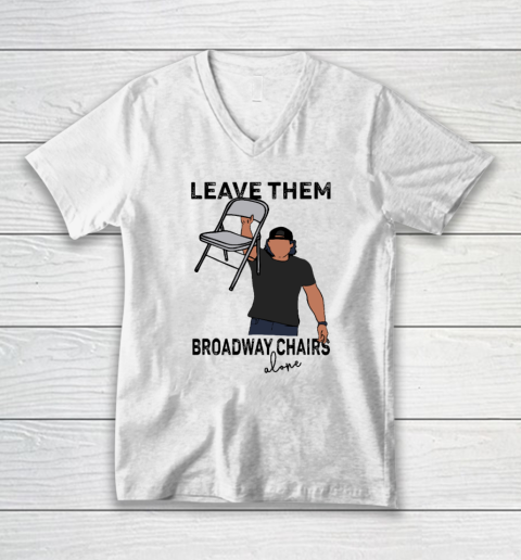 Leave Them Broadway Chairs Alone V-Neck T-Shirt
