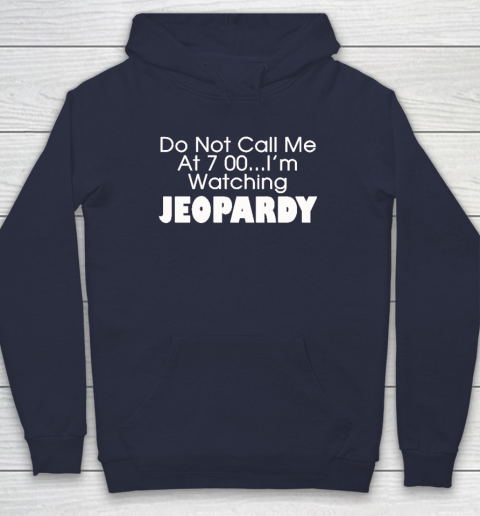 Do Not Call Me At 7 00 Shirt I'm Watching Jeopardy Hoodie 2