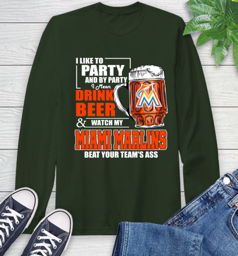 MLB I Like To Party And By Party I Mean Drink Beer And Watch My Miami Marlins Beat Your Team's Ass Baseball Long Sleeve T-Shirt 7