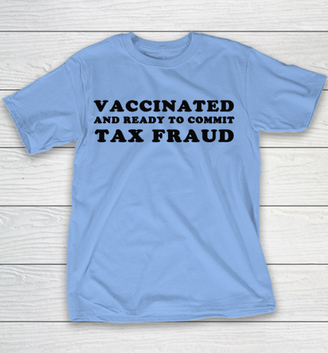 Vaccinated And Ready To Commit Tax Fraud Youth T-Shirt 7