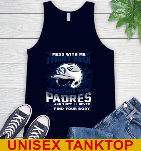 MLB Baseball San Diego Padres Mess With Me I Fight Back Mess With My Team And They'll Never Find Your Body Shirt Tank Top 2