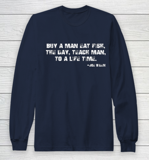 Biden Buy a man eat fish the day teach man to a life time Long Sleeve T-Shirt 2
