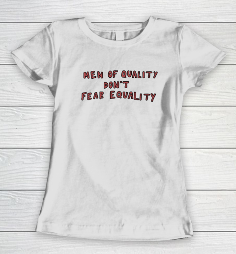 Men Of Quality Don't Fear Equality Shirt Women's T-Shirt