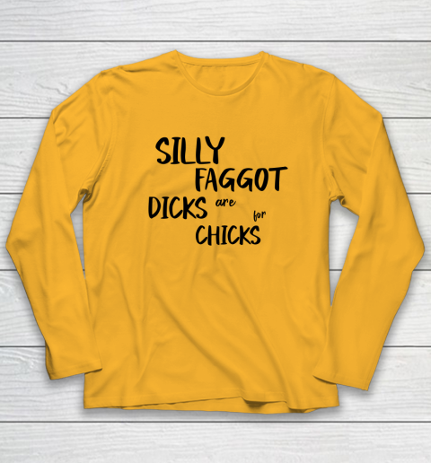 Silly Faggot Dicks Are For Chicks Shirt LGBT Pride Month Long Sleeve T-Shirt 2