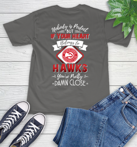 NBA Basketball Atlanta Hawks Nobody Is Perfect But If Your Heart Belongs To Hawks You're Pretty Damn Close Shirt T-Shirt 11
