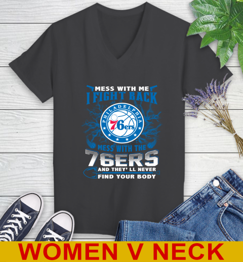 NBA Basketball Philadelphia 76ers Mess With Me I Fight Back Mess With My Team And They'll Never Find Your Body Shirt Women's V-Neck T-Shirt 8