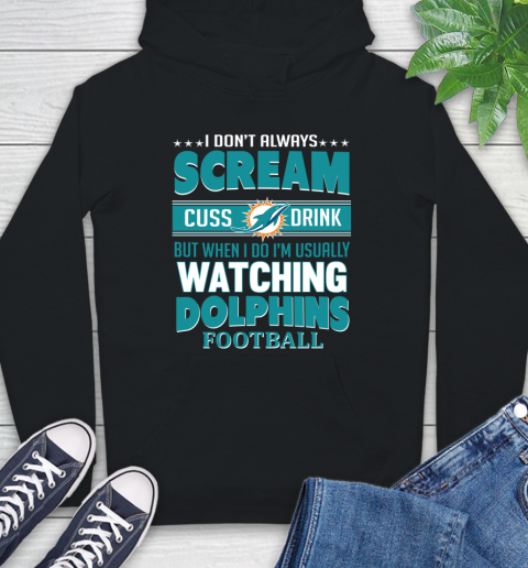 Miami Dolphins NFL Football I Scream Cuss Drink When I'm Watching My Team Hoodie