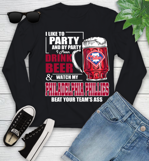 MLB I Like To Party And By Party I Mean Drink Beer And Watch My Philadelphia Phillies Beat Your Team's Ass Baseball Youth Long Sleeve
