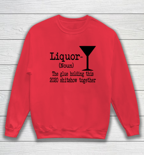 Liquor The Glues Holding This 2020 Shitshow Together Humor Sweatshirt 6