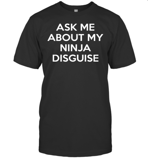 Ask Me About My Ninja Disguise Shirt Official