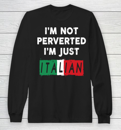 I'm Not Perverted I'm Just Italian Shirt Long Sleeve T-Shirt