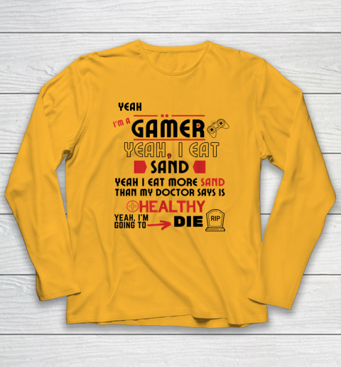 Yeah I'm Gamer Shirt Yeah I Eat Sand Going To Die Long Sleeve T-Shirt 2