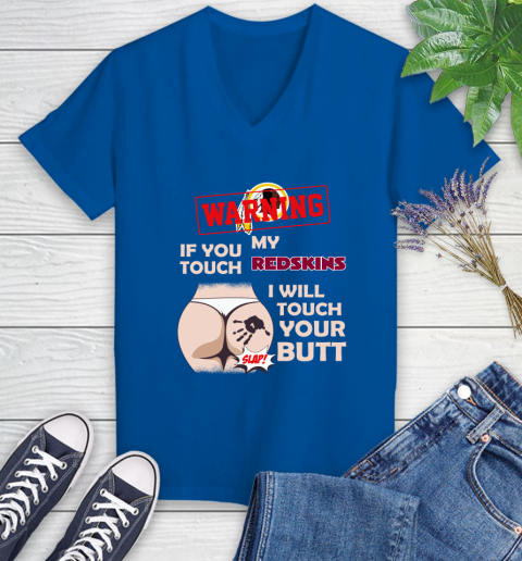 Washington Redskins NFL Football Warning If You Touch My Team I Will Touch My Butt Women's V-Neck T-Shirt 10
