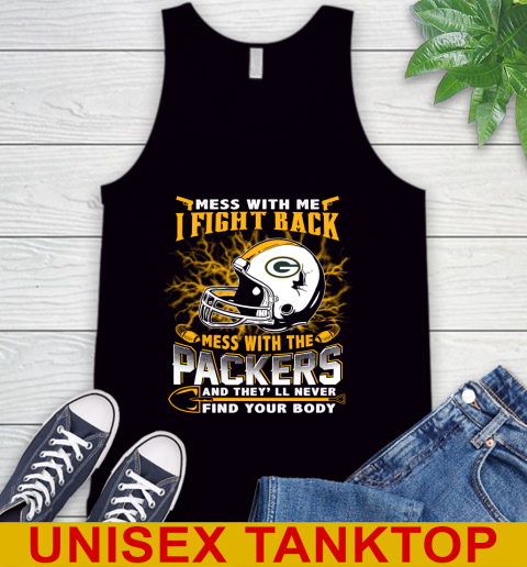 NFL Football Green Bay Packers Mess With Me I Fight Back Mess With My Team And They'll Never Find Your Body Shirt Tank Top