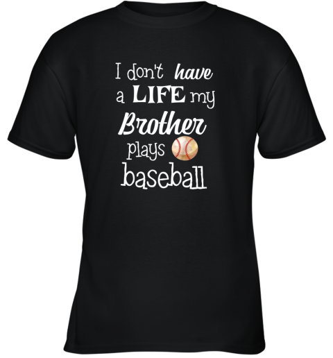 Kids I Don't Have A Life My Brother Plays Baseball Shirt Youth T-Shirt