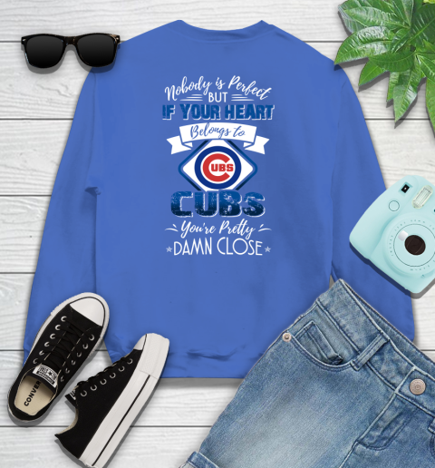 NFL Football Chicago Cubs Nobody Is Perfect But If Your Heart Belongs To Cubs You're Pretty Damn Close Shirt Youth Sweatshirt 5