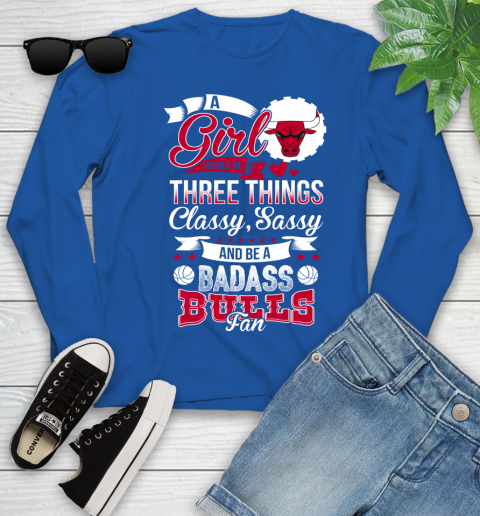 Chicago Bulls NBA A Girl Should Be Three Things Classy Sassy And A Be Badass Fan Youth Long Sleeve 10