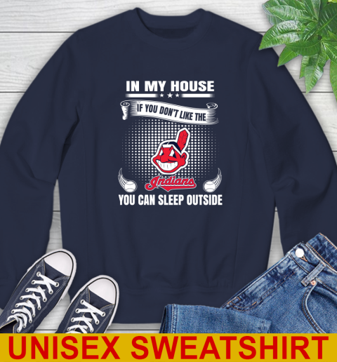 Cleveland Indians MLB Baseball In My House If You Don't Like The  Indians You Can Sleep Outside Shirt Sweatshirt 2