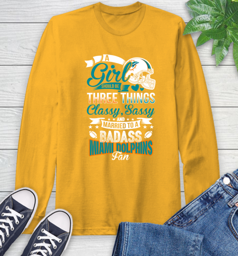 Miami Dolphins NFL Football A Girl Should Be Three Things Classy Sassy And A Be Badass Fan Long Sleeve T-Shirt 2