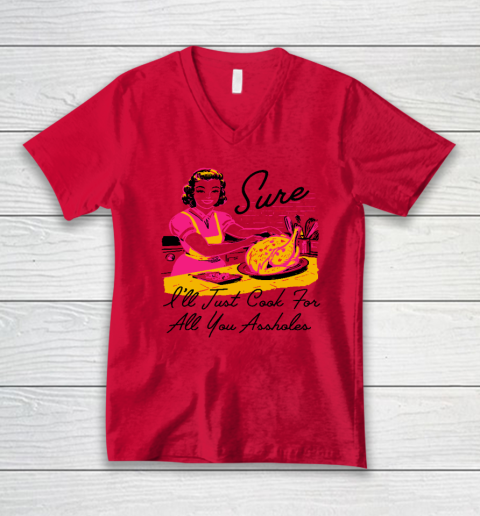 Sure I'll Just Cook For All You Asshole Lady Thanksgiving V-Neck T-Shirt 3