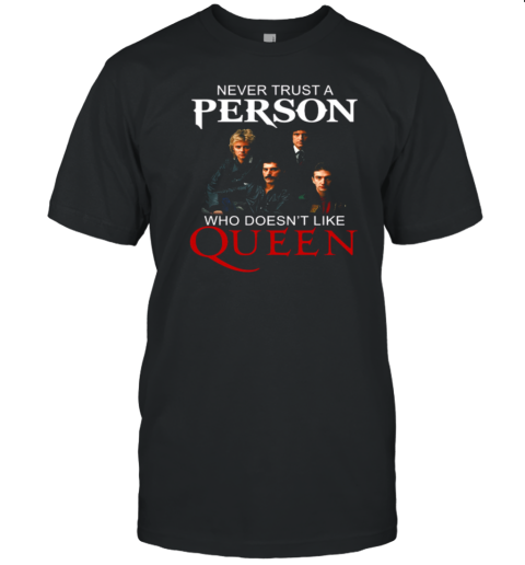 Never Trust A Person Who Doesn't Like Queen T-Shirt