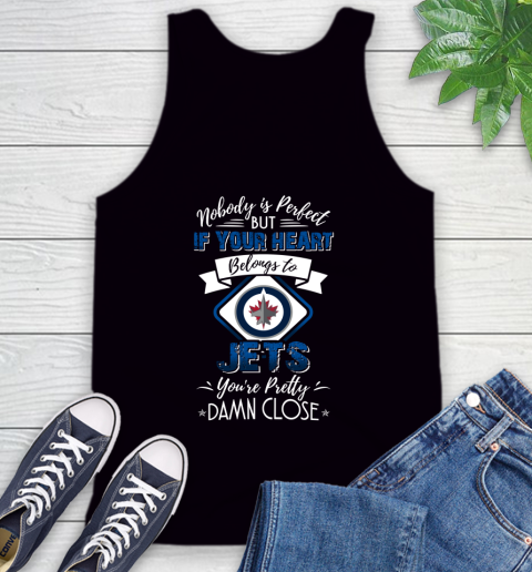 NHL Hockey Winnipeg Jets Nobody Is Perfect But If Your Heart Belongs To Jets You're Pretty Damn Close Shirt Tank Top