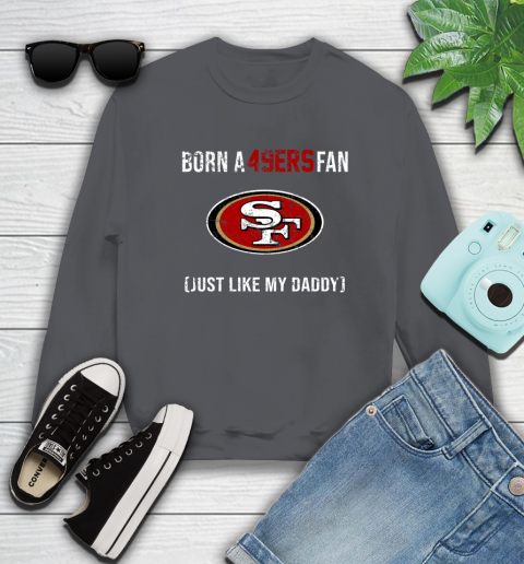 NFL San Francisco 49ers Football Loyal Fan Just Like My Daddy Shirt Sweatshirt 6