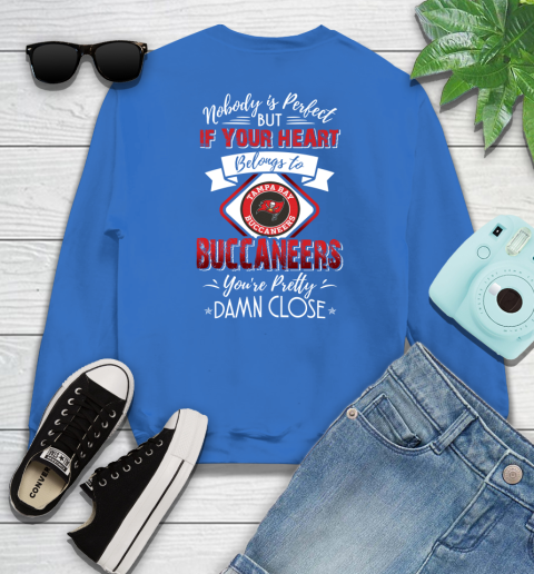 NFL Football Tampa Bay Buccaneers Nobody Is Perfect But If Your Heart Belongs To Buccaneers You're Pretty Damn Close Shirt Sweatshirt 10