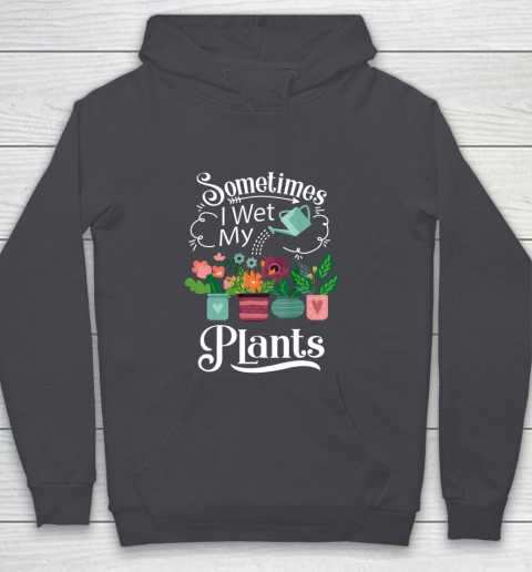 Sometimes I Wet My Plants T Shirt Funny Gardening Youth Hoodie 5