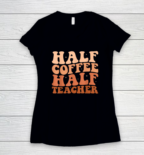 Half Coffee Half Teacher First Day of School Teacher Women's V-Neck T-Shirt
