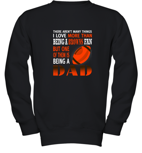 I Love More Than Being A Browns Fan Being A Dad Football Youth Sweatshirt