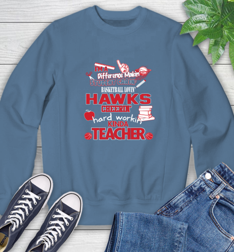 Atlanta Hawks NBA I'm A Difference Making Student Caring Basketball Loving Kinda Teacher Sweatshirt 8