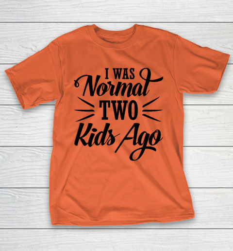 I was normal two kids ago Mother's Day Gift T-Shirt 3