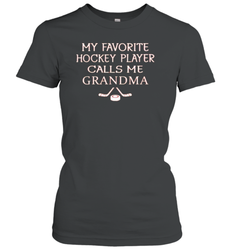 My favourite hockey player calls me grandma Women's T-Shirt